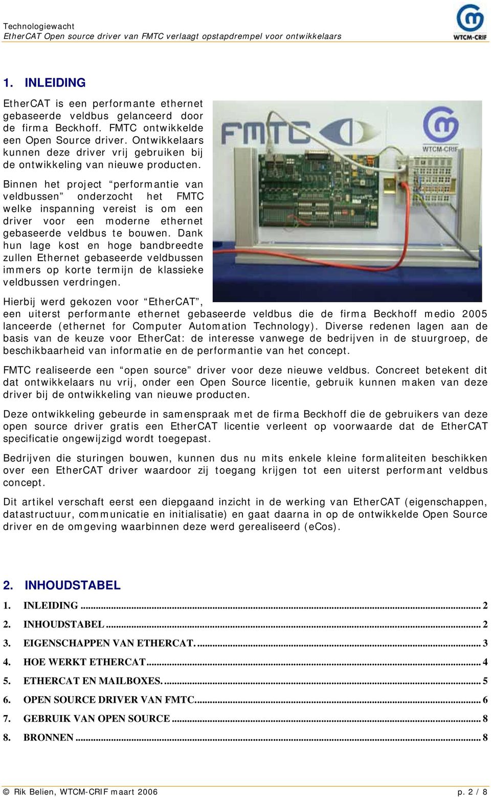 Binnen het project performantie van veldbussen onderzocht het FMTC welke inspanning vereist is om een driver voor een moderne ethernet gebaseerde veldbus te bouwen.