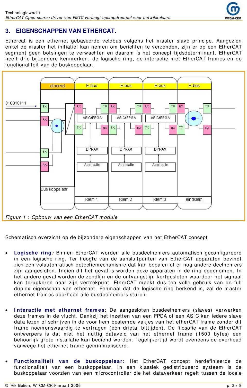 EtherCAT heeft drie bijzondere kenmerken: de logische ring, de interactie met EtherCAT frames en de functionaliteit van de buskoppelaar.