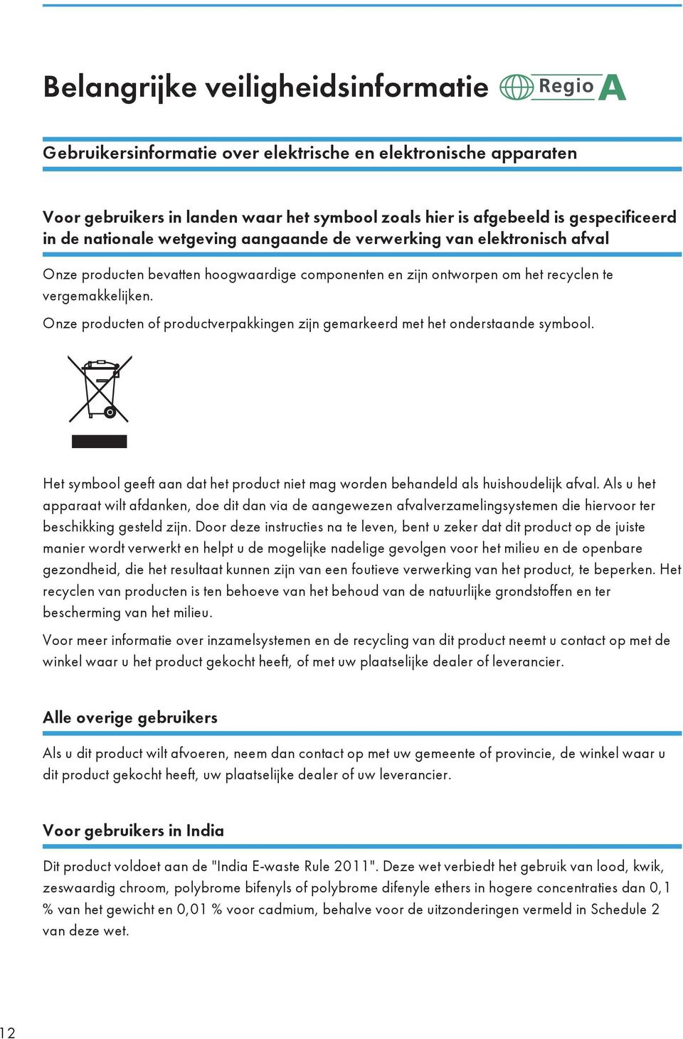 Onze producten of productverpakkingen zijn gemarkeerd met het onderstaande symbool. Het symbool geeft aan dat het product niet mag worden behandeld als huishoudelijk afval.