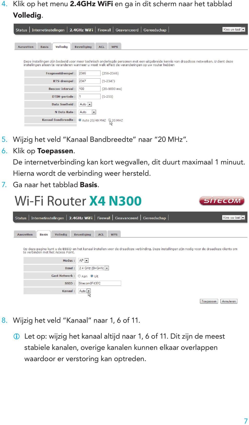 De internetverbinding kan kort wegvallen, dit duurt maximaal 1 minuut. Hierna wordt de verbinding weer hersteld. 7.