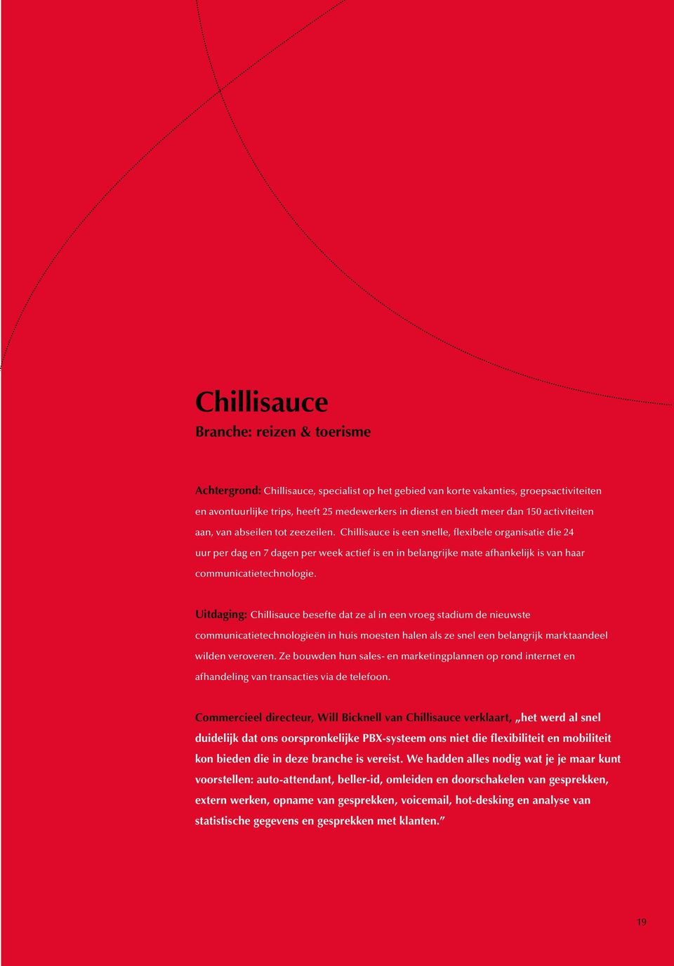 Chillisauce is een snelle, flexibele organisatie die 24 uur per dag en 7 dagen per week actief is en in belangrijke mate afhankelijk is van haar communicatietechnologie.