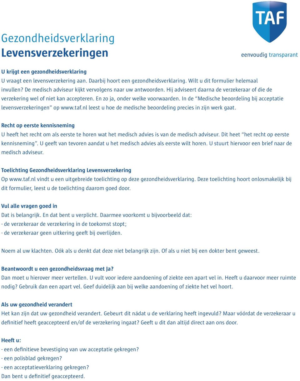 In de Medische beoordeling bij acceptatie levensverzekeringen op www.taf.nl leest u hoe de medische beoordeling precies in zijn werk gaat.