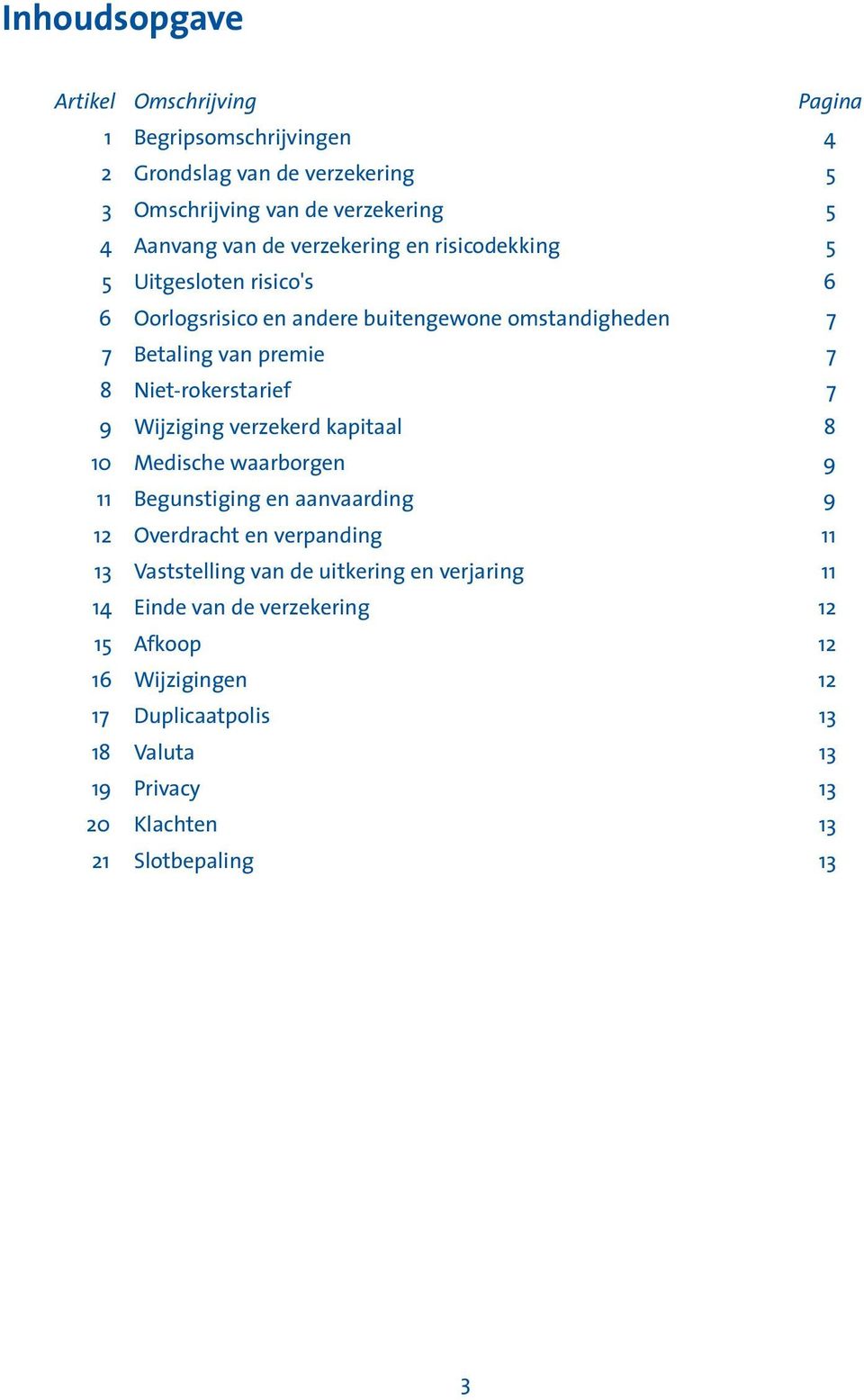 7 9 Wijziging verzekerd kapitaal 8 10 Medische waarborgen 9 11 Begunstiging en aanvaarding 9 12 Overdracht en verpanding 11 13 Vaststelling van de uitkering