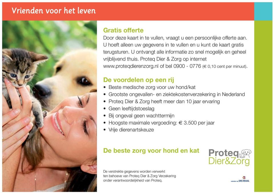 De voordelen op een rij De beste zorg voor hond en kat De verstrekte gegevens worden verwerkt ten behoeve van Proteq Dier & Zorg Verzekering onder verantwoordelijkheid van Proteq. 15.
