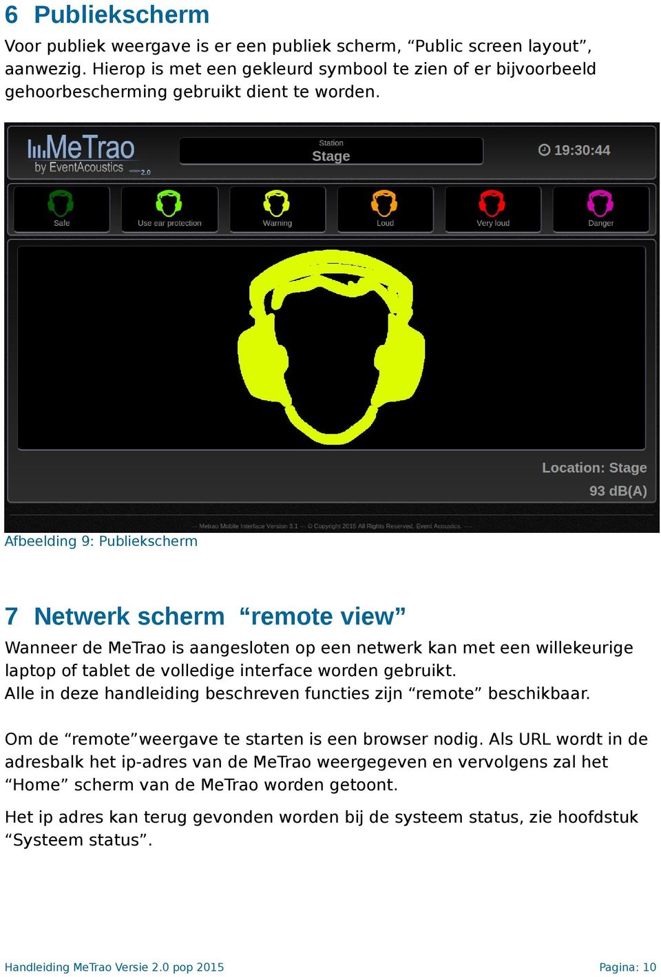 Afbeelding 9: Publiekscherm 7 Netwerk scherm remote view Wanneer de MeTrao is aangesloten op een netwerk kan met een willekeurige laptop of tablet de volledige interface worden gebruikt.