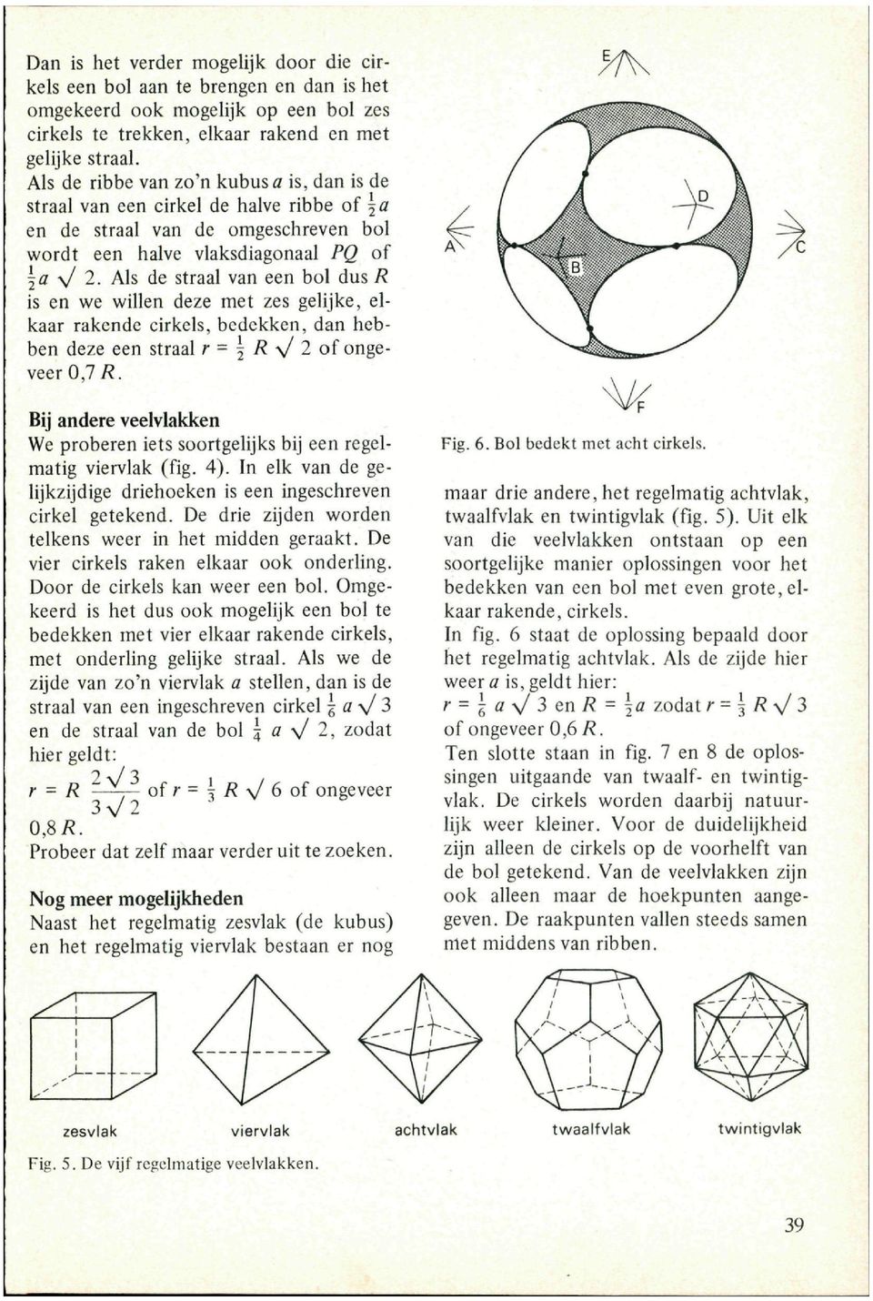 Uit elk van die veelvlakken ontstaan op een soortgelijke manier oplossingen voor het bedekken van een bol met even grote, elkaar rakende, cirkels. In fig.