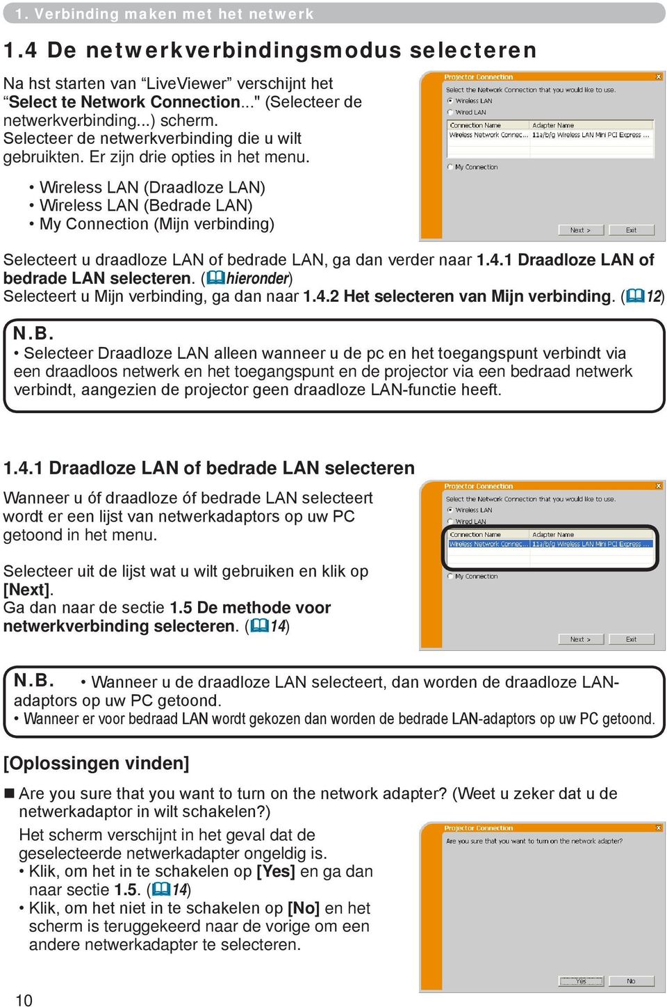 Wireless LAN (Draadloze LAN) Wireless LAN (Bedrade LAN) My Connection (Mijn verbinding) Selecteert u draadloze LAN of bedrade LAN, ga dan verder naar 1.4.1 Draadloze LAN of bedrade LAN selecteren.