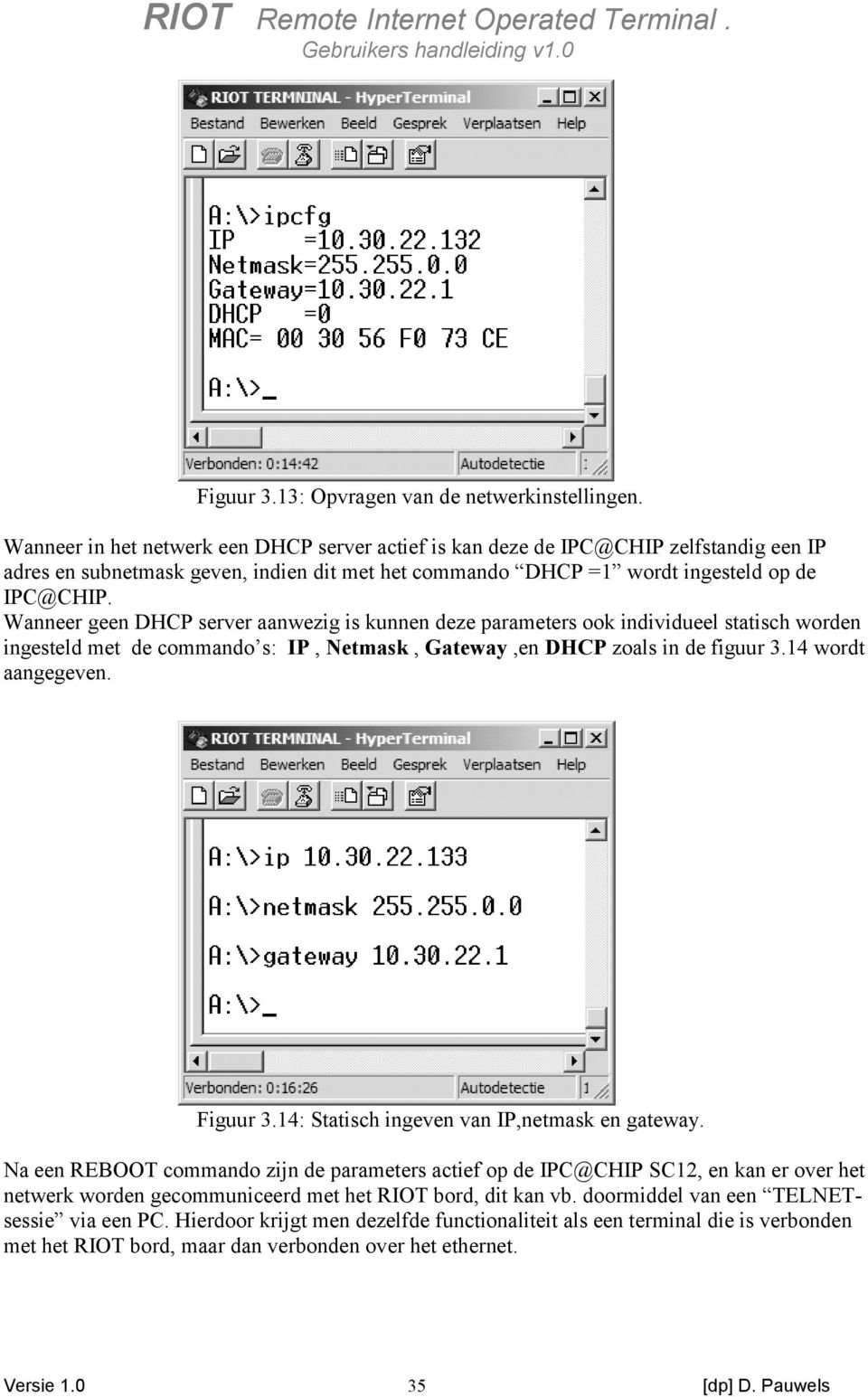 Wanneer geen DHCP server aanwezig is kunnen deze parameters ook individueel statisch worden ingesteld met de commando s: IP, Netmask, Gateway,en DHCP zoals in de figuur 3.14 wordt aangegeven.