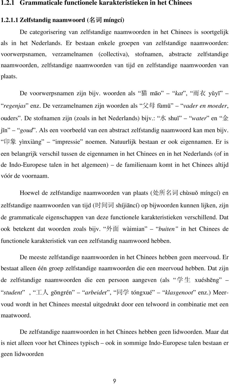 naamwoorden van plaats. De voorwerpsnamen zijn bijv. woorden als māo kat, yǔyī regenjas enz. De verzamelnamen zijn woorden als fùmǔ vader en moeder, ouders.