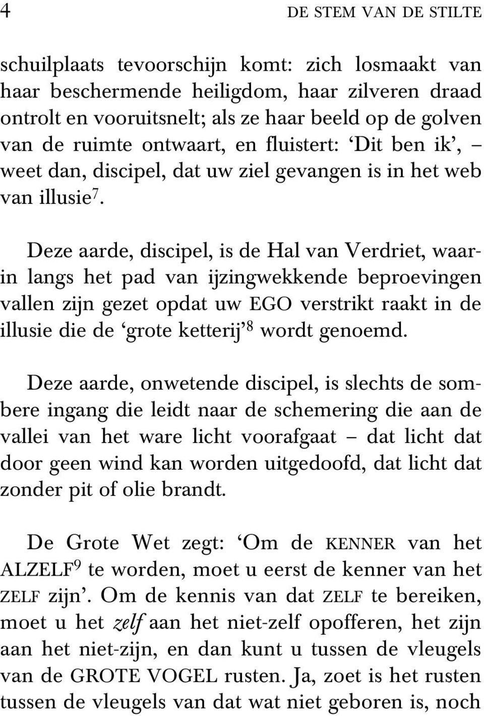 Deze aarde, discipel, is de Hal van Verdriet, waarin langs het pad van ijzingwekkende beproevingen vallen zijn gezet opdat uw EGO verstrikt raakt in de illusie die de grote ketterij 8 wordt genoemd.