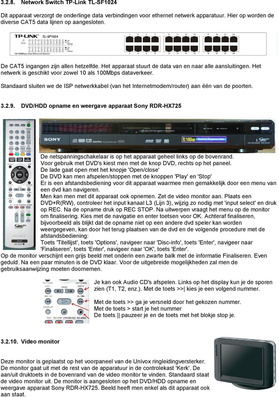 Standaard sluiten we de ISP netwerkkabel (van het Internetmodem/router) aan één van de poorten. 3.2.9.