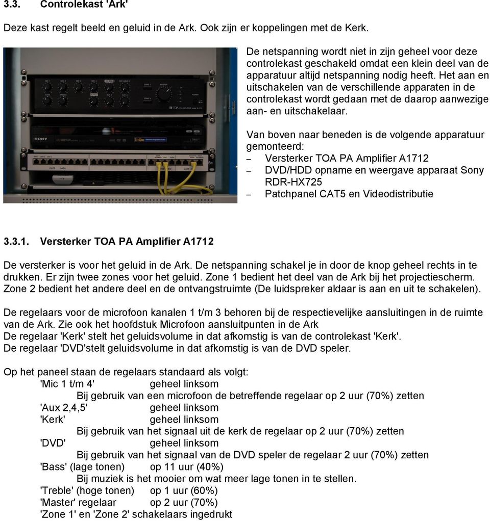 Het aan en uitschakelen van de verschillende apparaten in de controlekast wordt gedaan met de daarop aanwezige aan- en uitschakelaar.