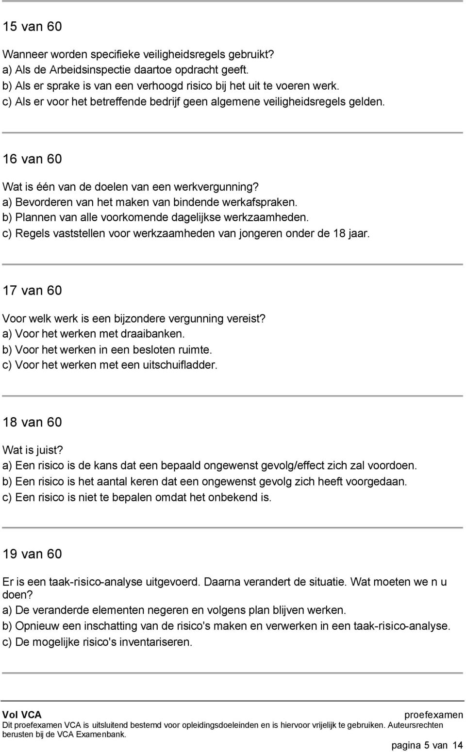 b) Plannen van alle voorkomende dagelijkse werkzaamheden. c) Regels vaststellen voor werkzaamheden van jongeren onder de 18 jaar. 17 van 60 Voor welk werk is een bijzondere vergunning vereist?