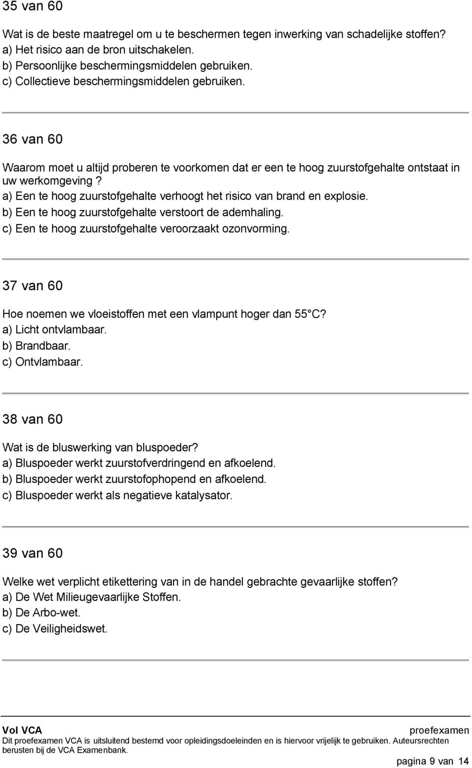 a) Een te hoog zuurstofgehalte verhoogt het risico van brand en explosie. b) Een te hoog zuurstofgehalte verstoort de ademhaling. c) Een te hoog zuurstofgehalte veroorzaakt ozonvorming.