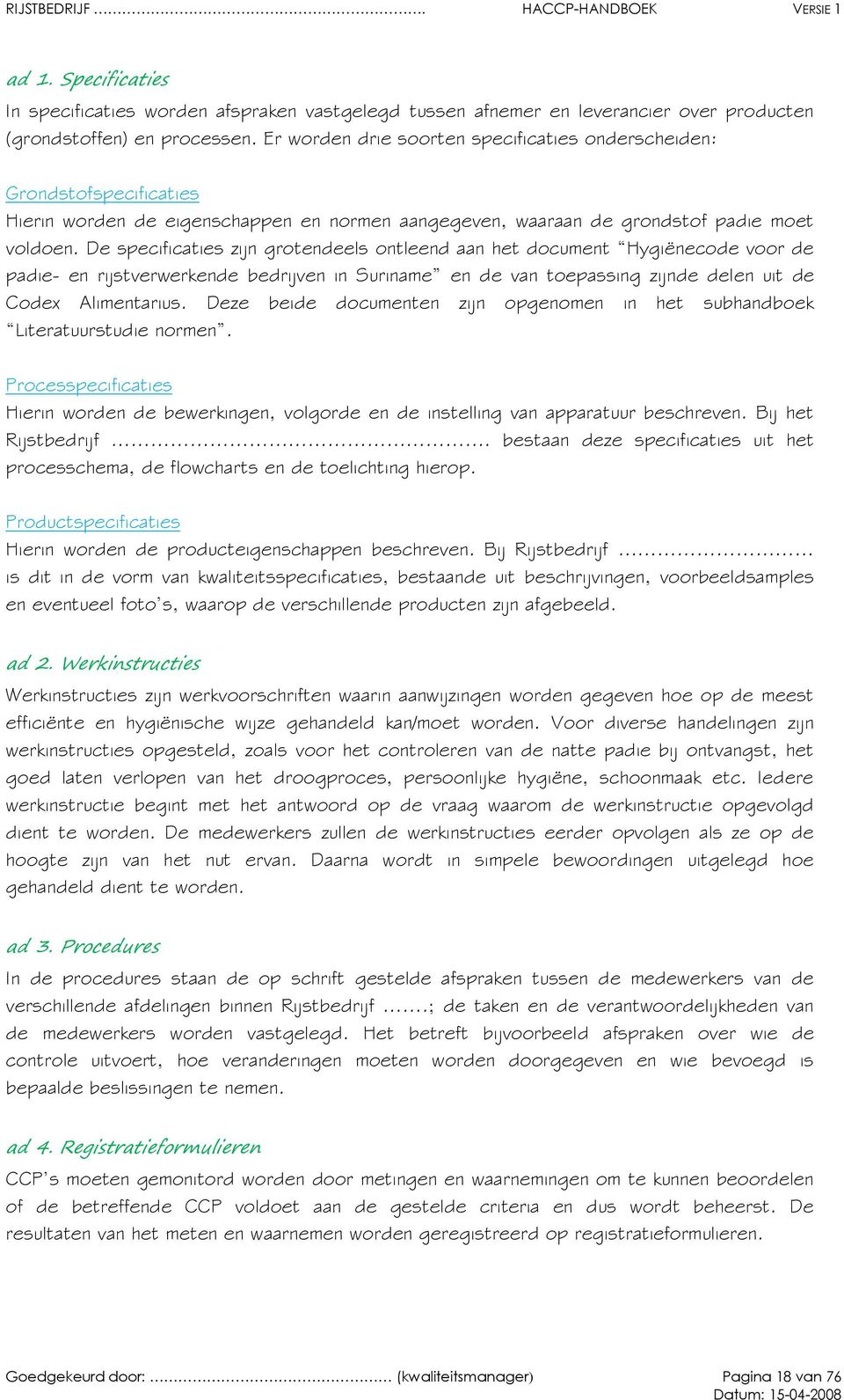 De specificaties zijn grotendeels ontleend aan het document Hygiënecode voor de padie- en rijstverwerkende bedrijven in Suriname en de van toepassing zijnde delen uit de Codex Alimentarius.