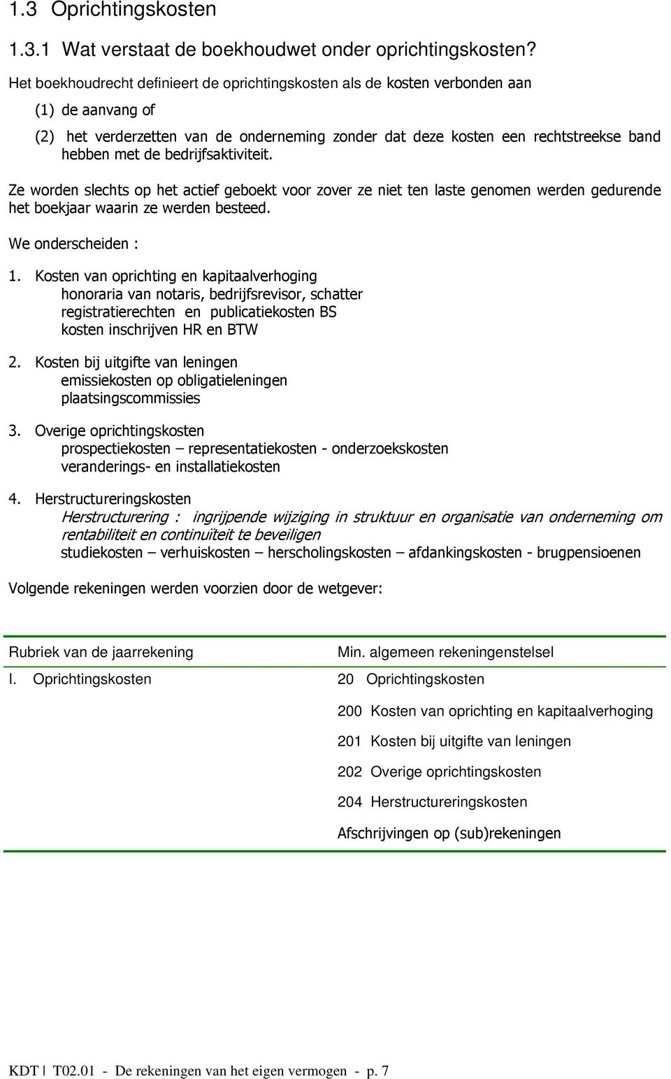 bedrijfsaktiviteit. Ze worden slechts op het actief geboekt voor zover ze niet ten laste genomen werden gedurende het boekjaar waarin ze werden besteed. We onderscheiden : 1.