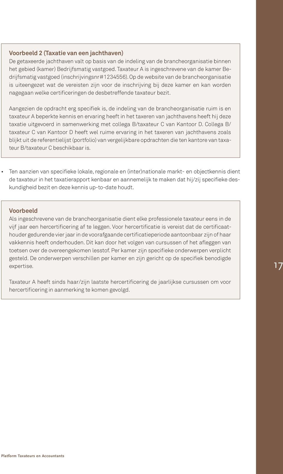 Op de website van de brancheorganisatie is uiteengezet wat de vereisten zijn voor de inschrijving bij deze kamer en kan worden nagegaan welke certificeringen de desbetreffende taxateur bezit.