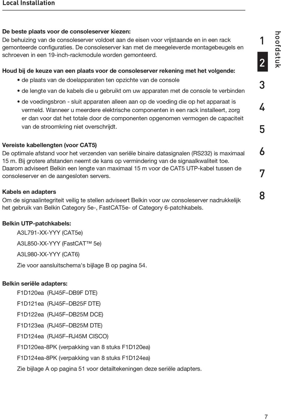 Houd bij de keuze van een plaats voor de consoleserver rekening met het volgende: de plaats van de doelapparaten ten opzichte van de console de lengte van de kabels die u gebruikt om uw apparaten met