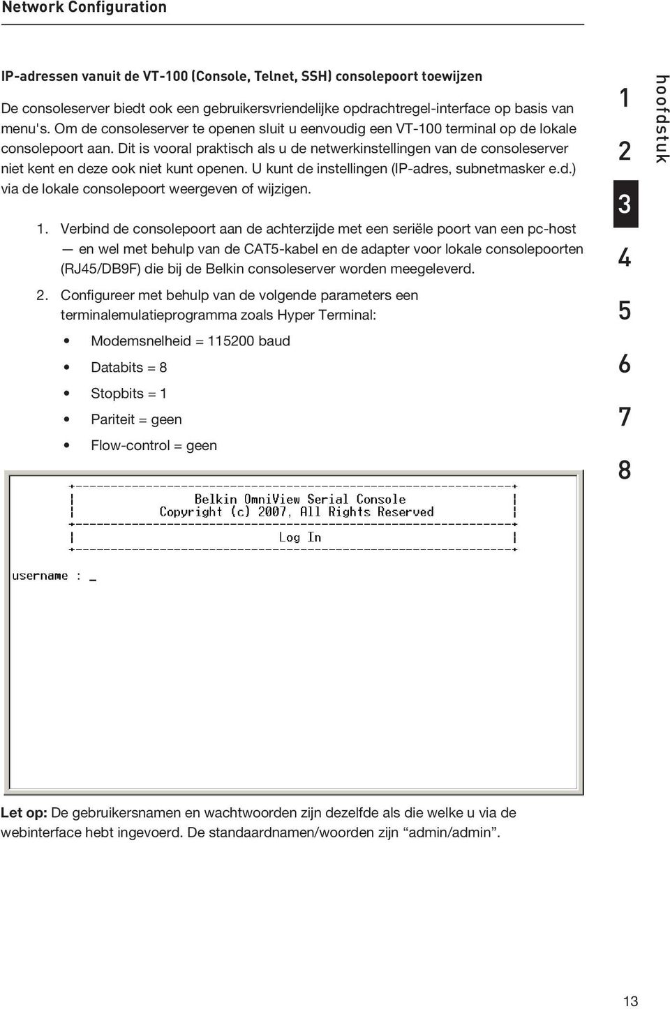 Dit is vooral praktisch als u de netwerkinstellingen van de consoleserver niet kent en deze ook niet kunt openen. U kunt de instellingen (IP-adres, subnetmasker e.d.) via de lokale consolepoort weergeven of wijzigen.