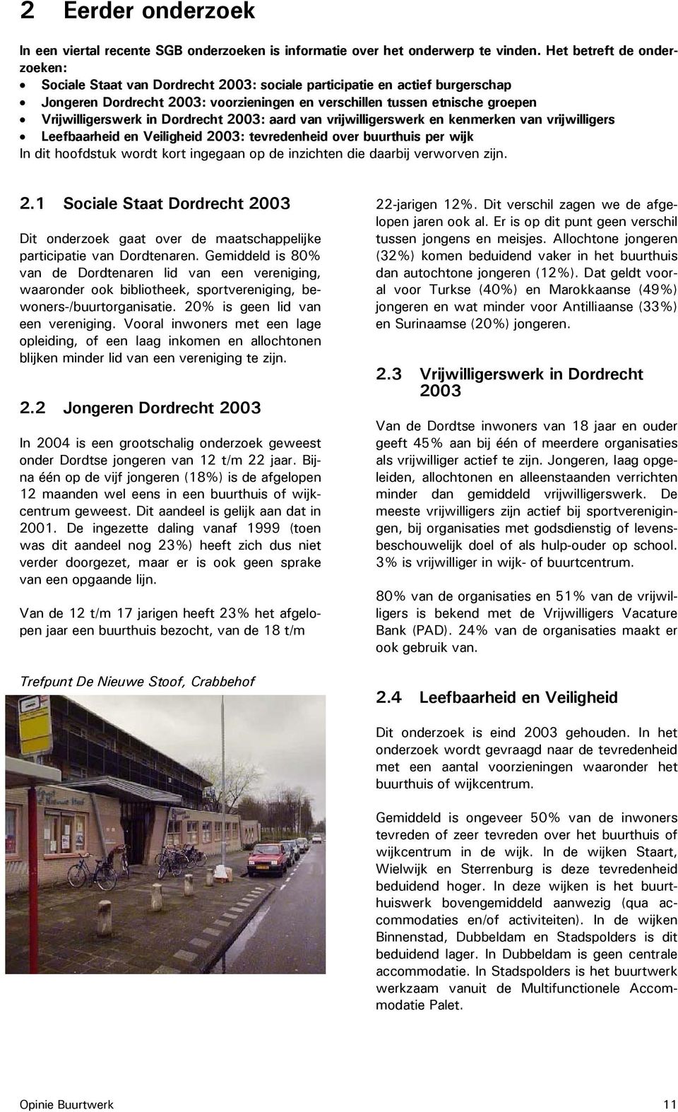 Vrijwilligerswerk in Dordrecht 2003: aard van vrijwilligerswerk en kenmerken van vrijwilligers Leefbaarheid en Veiligheid 2003: tevredenheid over buurthuis per wijk In dit hoofdstuk wordt kort