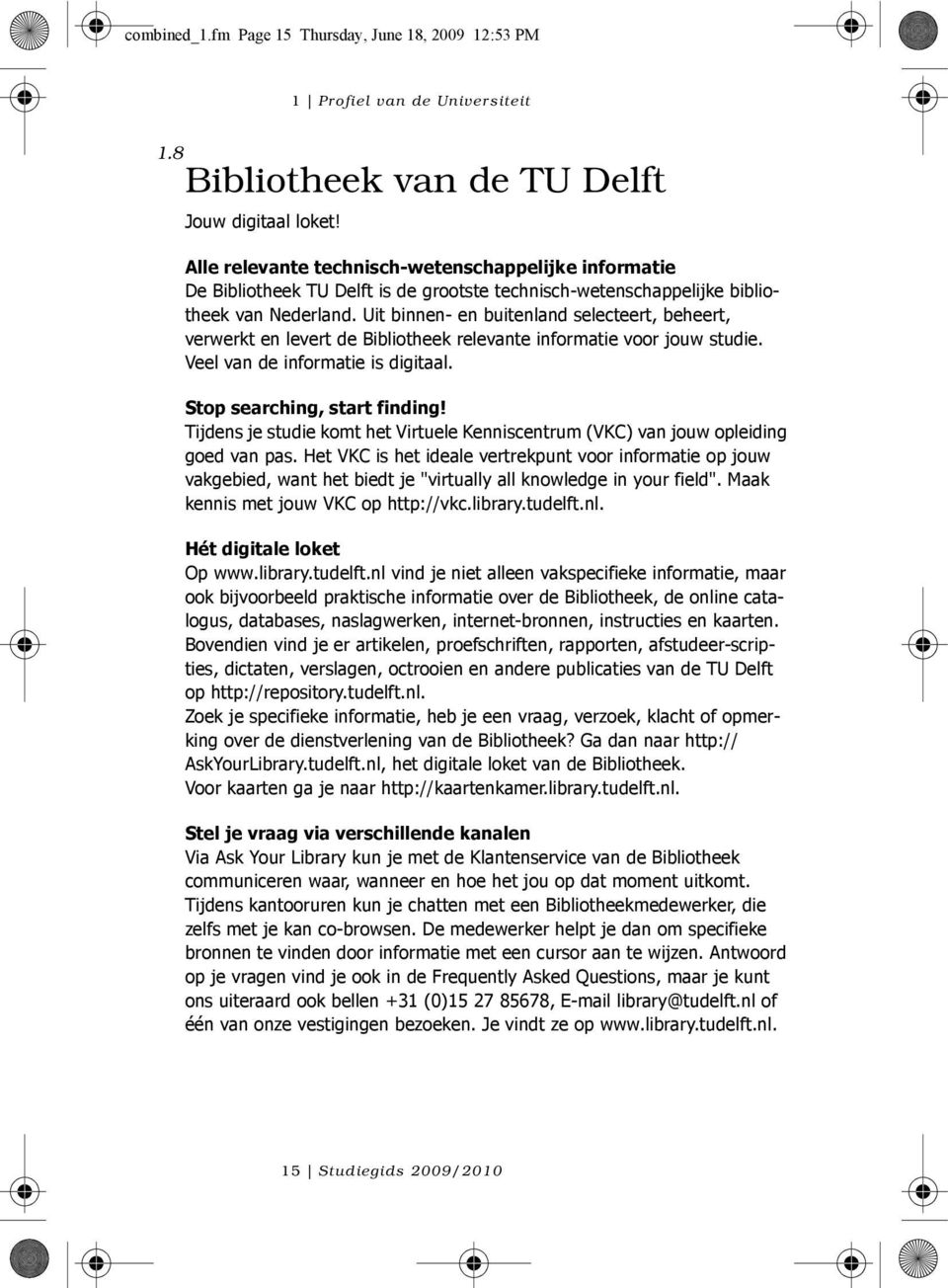 Uit binnen- en buitenland selecteert, beheert, verwerkt en levert de Bibliotheek relevante informatie voor jouw studie. Veel van de informatie is digitaal. Stop searching, start finding!