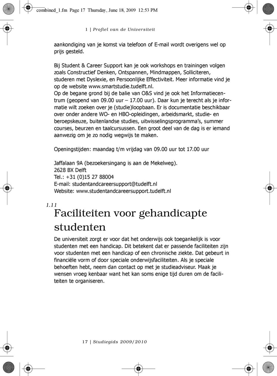 Meer informatie vind je op de website www.smartstudie.tudelft.nl. Op de begane grond bij de balie van O&S vind je ook het Informatiecentrum (geopend van 09.00 uur 17.00 uur).