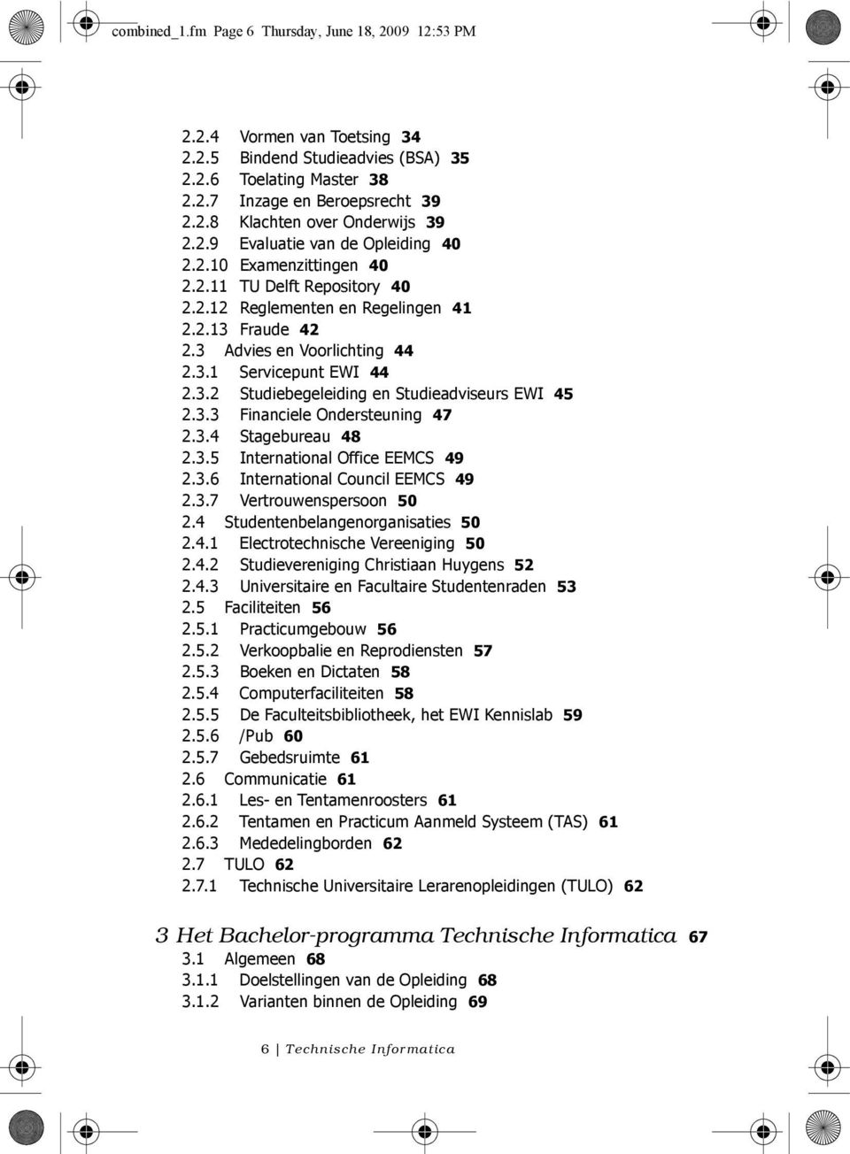 3.2 Studiebegeleiding en Studieadviseurs EWI 45 2.3.3 Financiele Ondersteuning 47 2.3.4 Stagebureau 48 2.3.5 International Office EEMCS 49 2.3.6 International Council EEMCS 49 2.3.7 Vertrouwenspersoon 50 2.