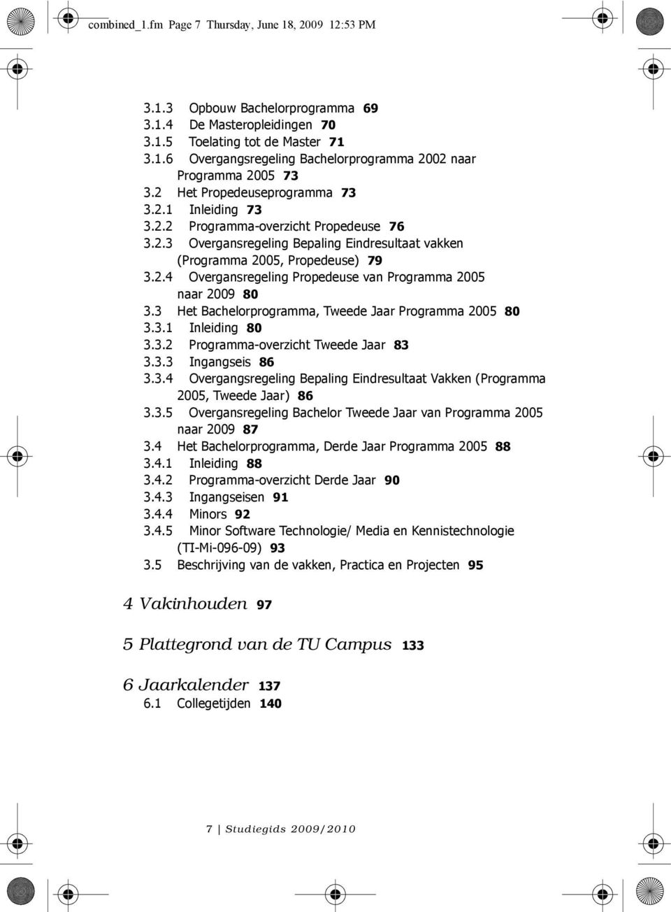 3 Het Bachelorprogramma, Tweede Jaar Programma 2005 80 3.3.1 Inleiding 80 3.3.2 Programma-overzicht Tweede Jaar 83 3.3.3 Ingangseis 86 3.3.4 Overgangsregeling Bepaling Eindresultaat Vakken (Programma 2005, Tweede Jaar) 86 3.