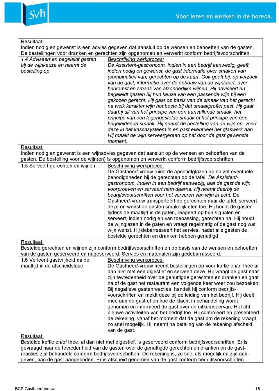 informatie over smaken van (combinaties van) gerechten op de kaart. Ook geeft hij, op verzoek van de gast, informatie over de opbouw van de wijnkaart, over herkomst en smaak van afzonderlijke wijnen.