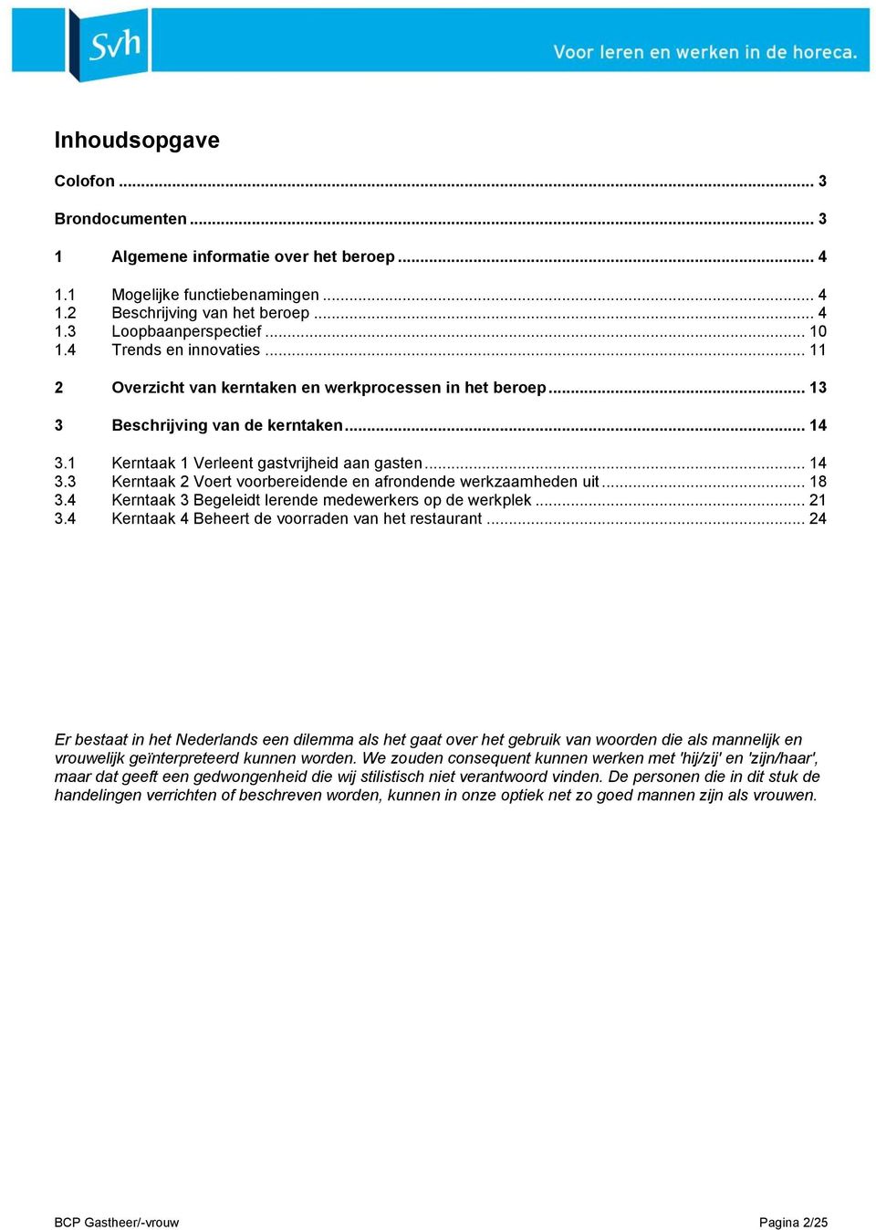 .. 18 3.4 Kerntaak 3 Begeleidt lerende medewerkers op de werkplek... 21 3.4 Kerntaak 4 Beheert de voorraden van het restaurant.