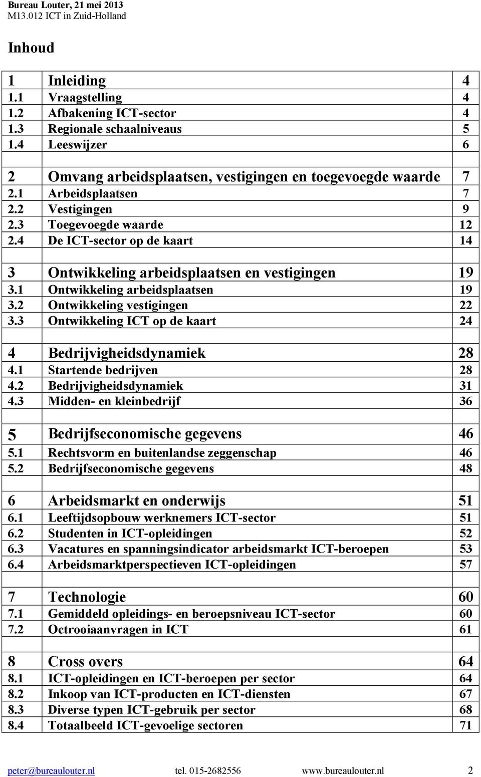 2 Ontwikkeling vestigingen 22 3.3 Ontwikkeling ICT op de kaart 24 4 Bedrijvigheidsdynamiek 28 4.1 Startende bedrijven 28 4.2 Bedrijvigheidsdynamiek 31 4.