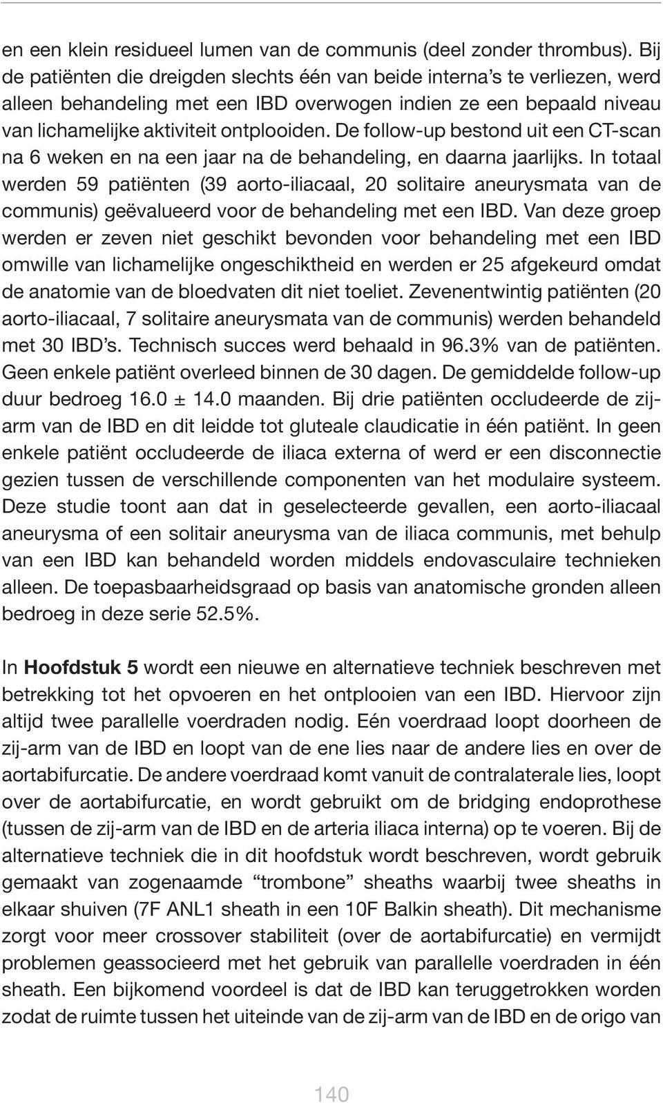 De follow-up bestond uit een CT-scan na 6 weken en na een jaar na de behandeling, en daarna jaarlijks.