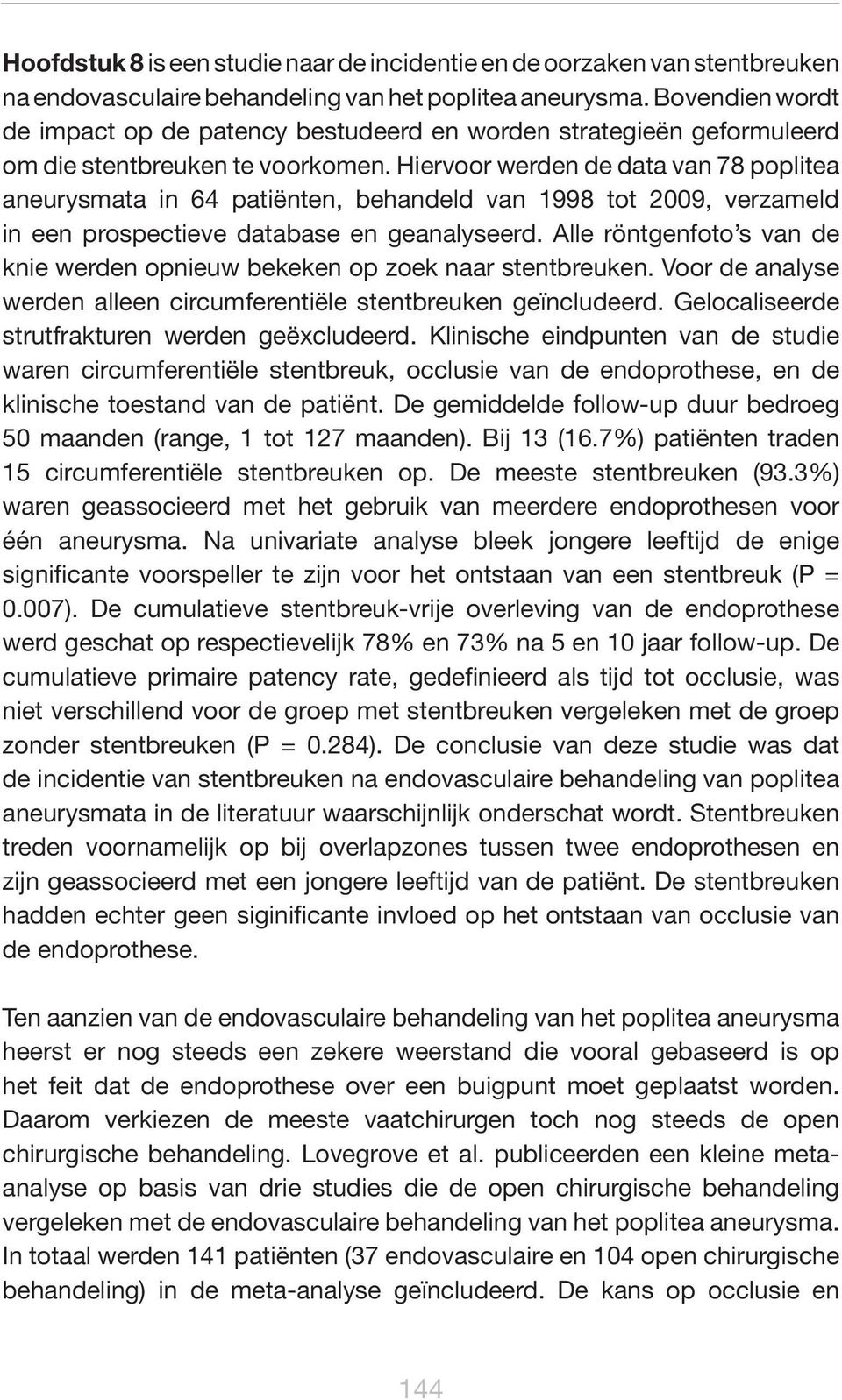 Hiervoor werden de data van 78 poplitea aneurysmata in 64 patiënten, behandeld van 1998 tot 2009, verzameld in een prospectieve database en geanalyseerd.