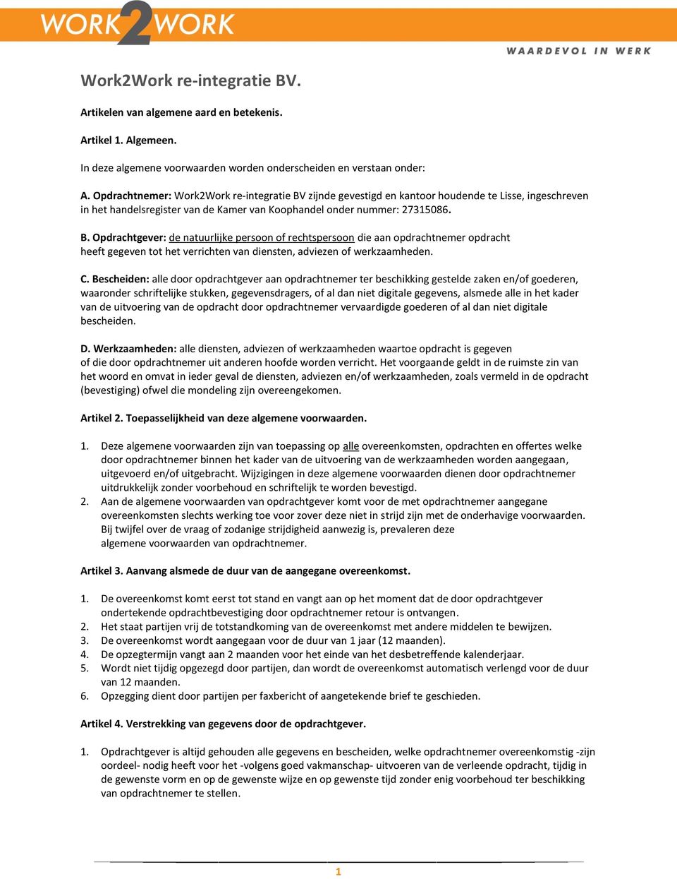 zijnde gevestigd en kantoor houdende te Lisse, ingeschreven in het handelsregister van de Kamer van Koophandel onder nummer: 27315086. B.