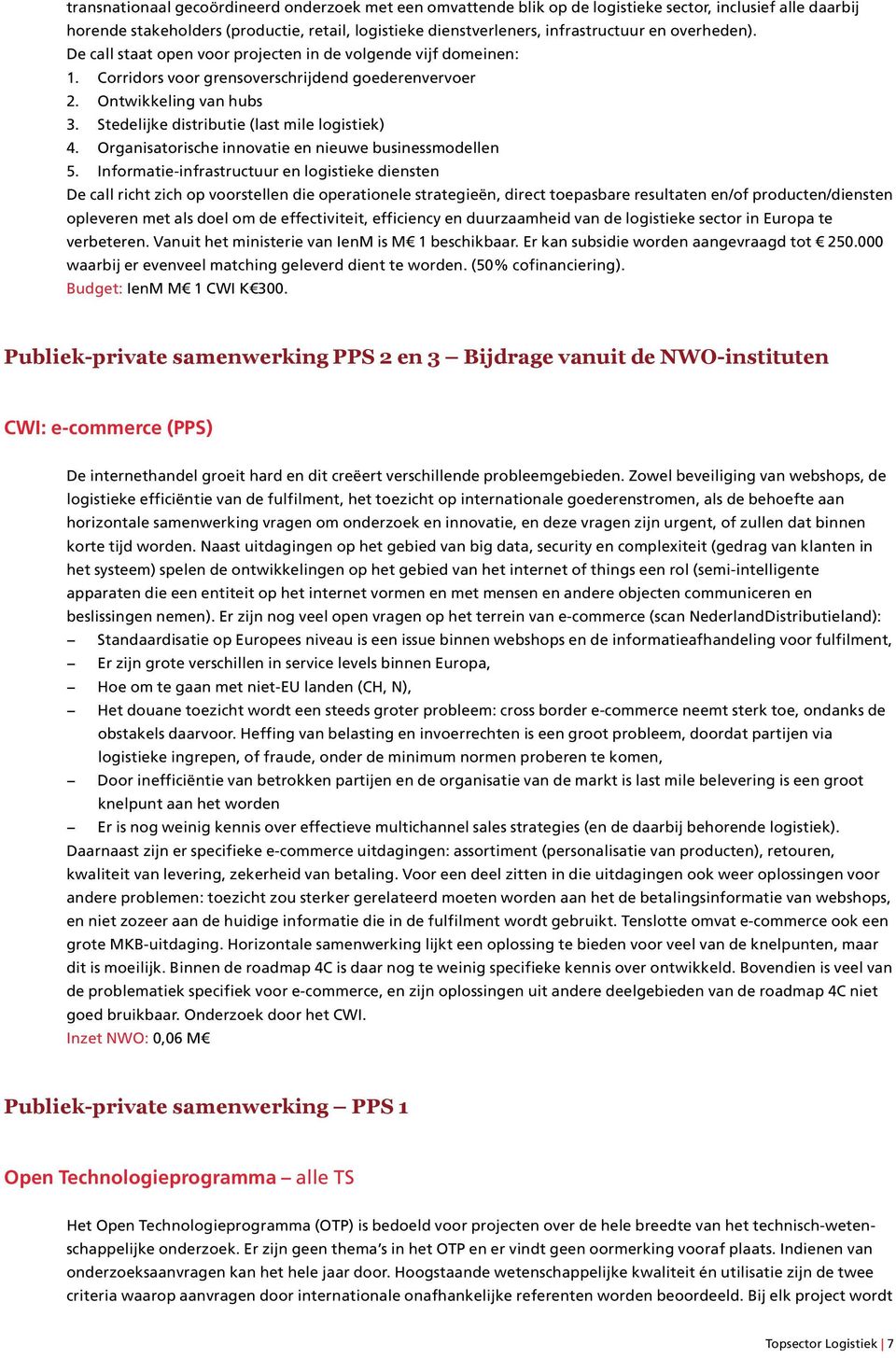 Stedelijke distributie (last mile logistiek) 4. Organisatorische innovatie en nieuwe businessmodellen 5.