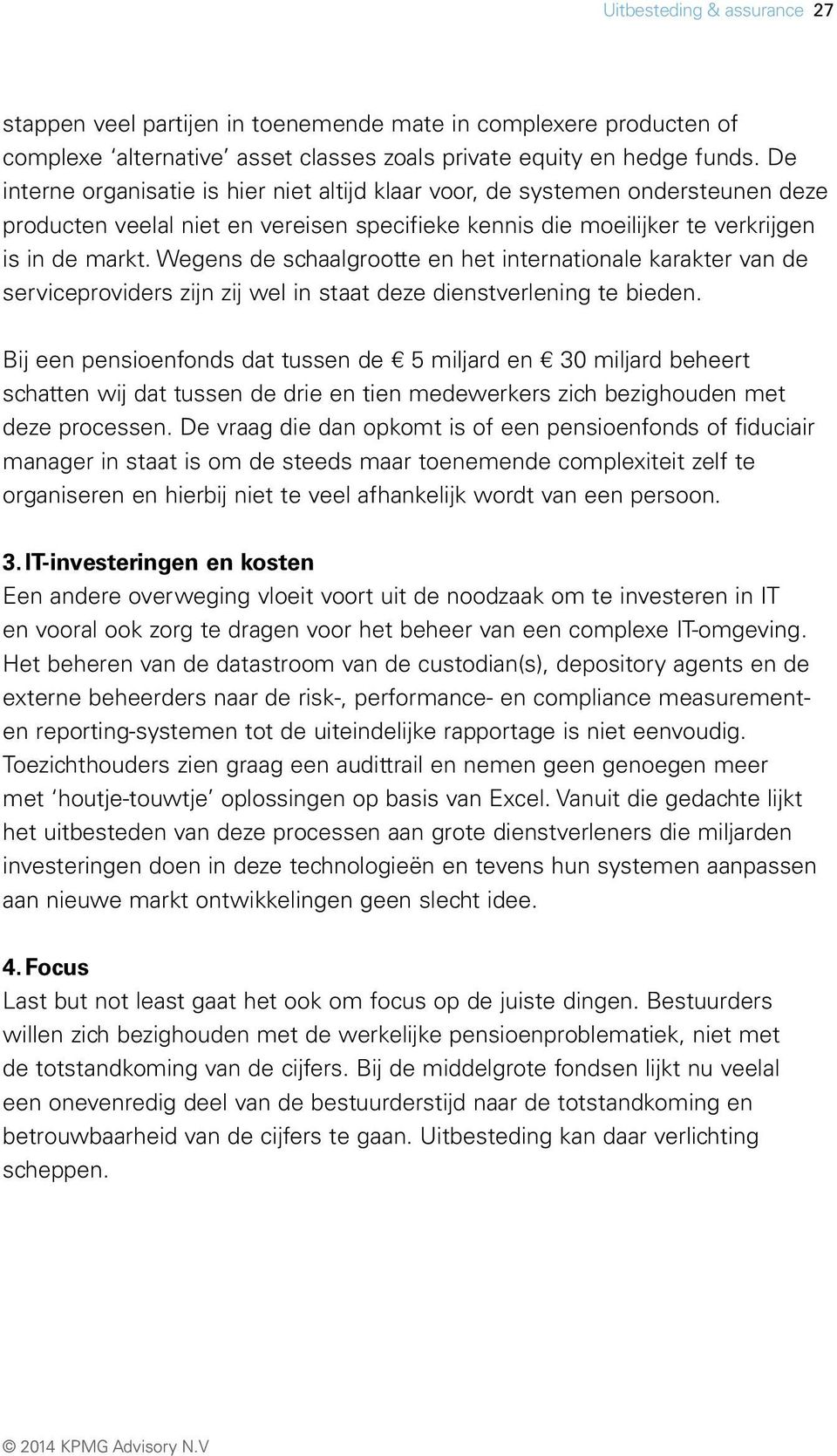 Wegens de schaalgrootte en het internationale karakter van de serviceproviders zijn zij wel in staat deze dienstverlening te bieden.