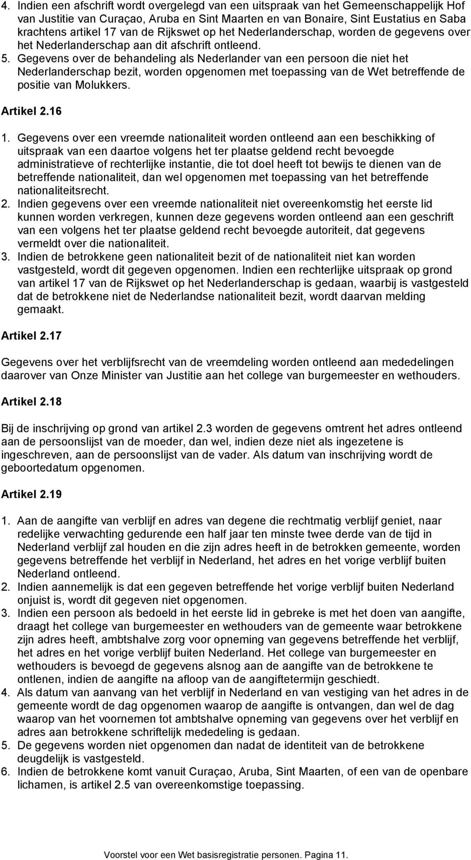 Gegevens over de behandeling als Nederlander van een persoon die niet het Nederlanderschap bezit, worden opgenomen met toepassing van de Wet betreffende de positie van Molukkers. Artikel 2.16 1.