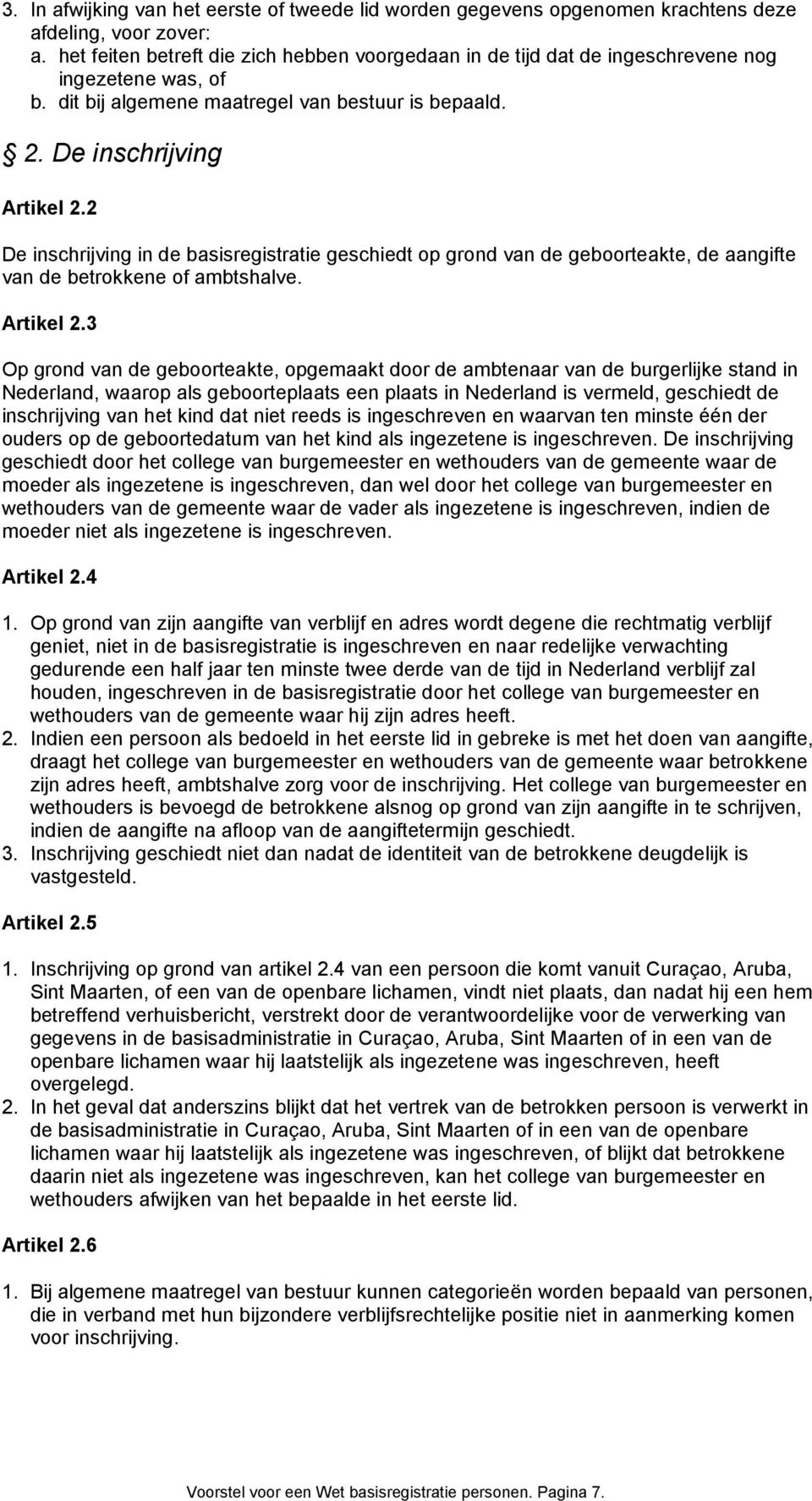 2 De inschrijving in de basisregistratie geschiedt op grond van de geboorteakte, de aangifte van de betrokkene of ambtshalve. Artikel 2.