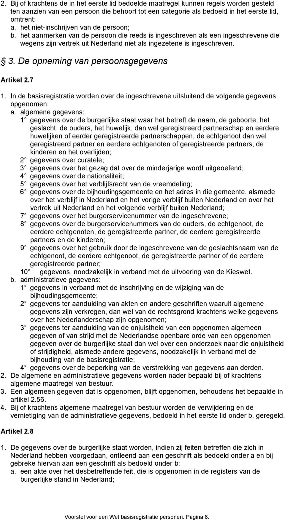 De opneming van persoonsgegevens Artikel 2.7 1. In de basisregistratie worden over de ingeschrevene uitsluitend de volgende gegevens opgenomen: a.