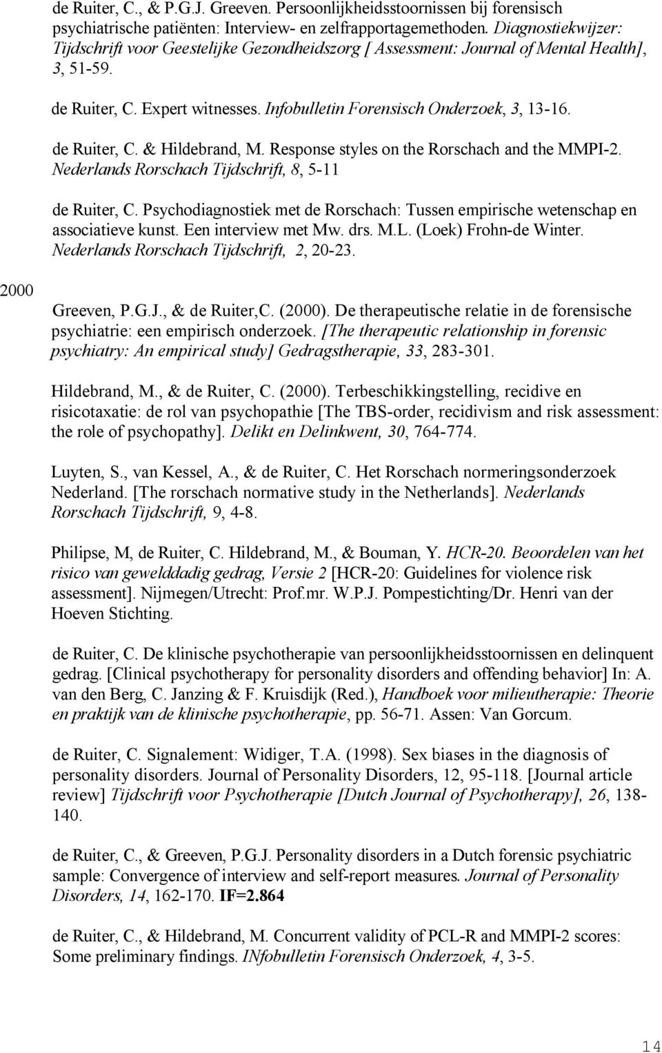 de Ruiter, C. & Hildebrand, M. Response styles on the Rorschach and the MMPI-2. Nederlands Rorschach Tijdschrift, 8, 5-11 de Ruiter, C.