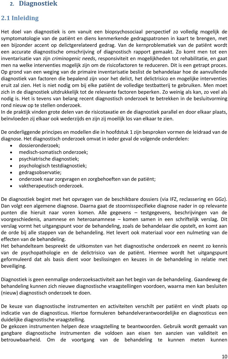 een bijzonder accent op delictgerelateerd gedrag. Van de kernproblematiek van de patiënt wordt een accurate diagnostische omschrijving of diagnostisch rapport gemaakt.