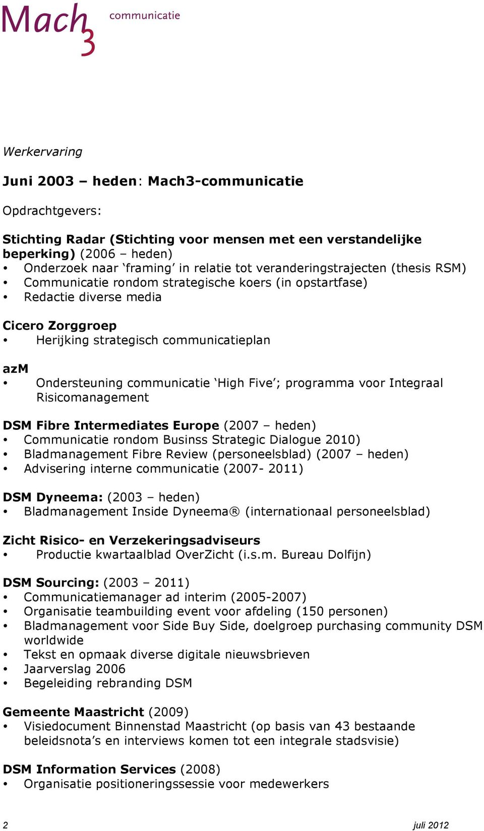 communicatie High Five ; programma voor Integraal Risicomanagement DSM Fibre Intermediates Europe (2007 heden) Communicatie rondom Businss Strategic Dialogue 2010) Bladmanagement Fibre Review