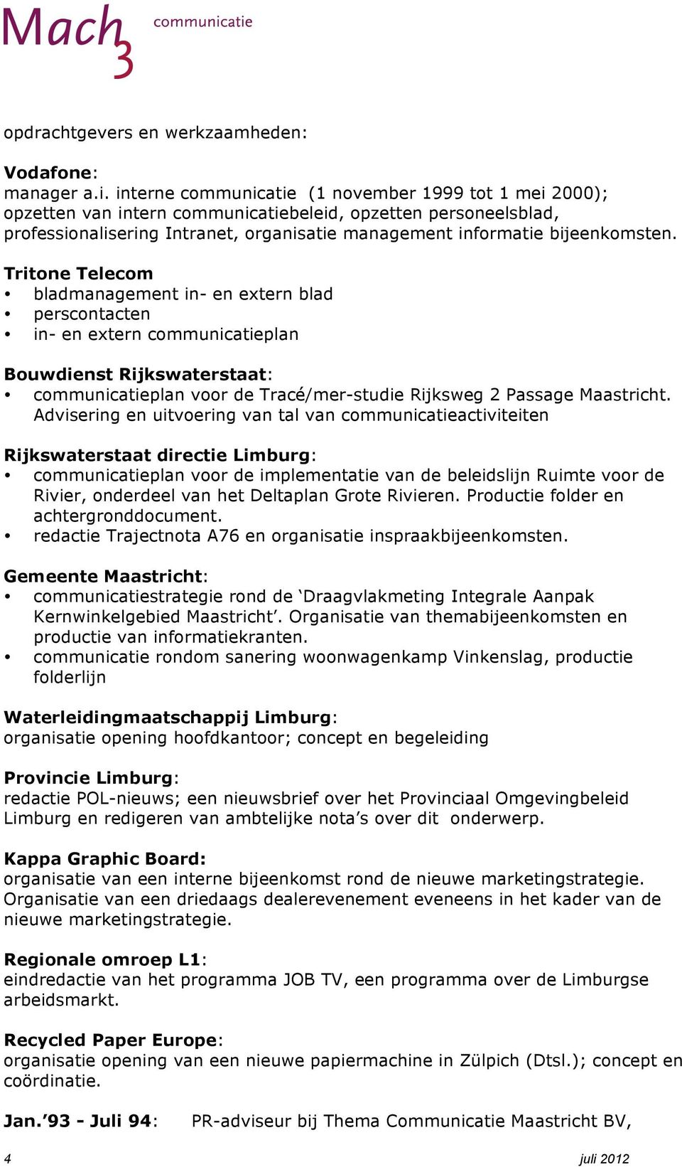 Tritone Telecom bladmanagement in- en extern blad perscontacten in- en extern communicatieplan Bouwdienst Rijkswaterstaat: communicatieplan voor de Tracé/mer-studie Rijksweg 2 Passage Maastricht.