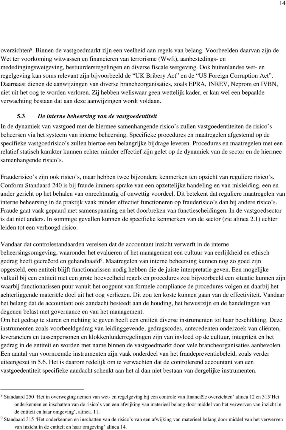 Ook buitenlandse wet- en regelgeving kan soms relevant zijn bijvoorbeeld de UK Bribery Act en de US Foreign Corruption Act.