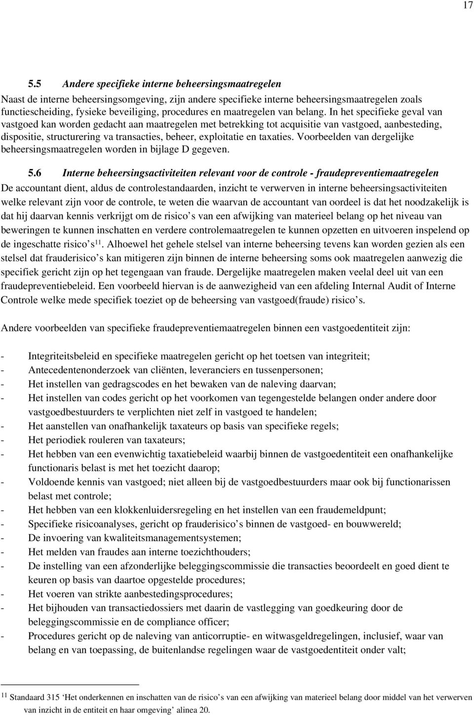 In het specifieke geval van vastgoed kan worden gedacht aan maatregelen met betrekking tot acquisitie van vastgoed, aanbesteding, dispositie, structurering va transacties, beheer, exploitatie en