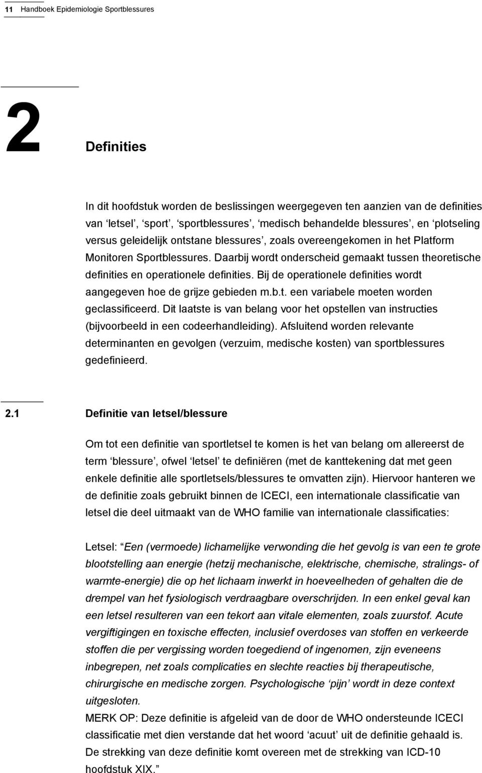 Daarbij wordt onderscheid gemaakt tussen theoretische definities en operationele definities. Bij de operationele definities wordt aangegeven hoe de grijze gebieden m.b.t. een variabele moeten worden geclassificeerd.