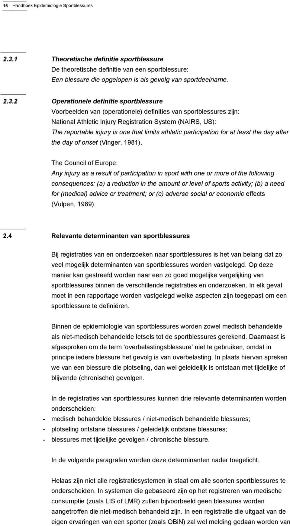 2 Operationele definitie sportblessure Voorbeelden van (operationele) definities van sportblessures zijn: National Athletic Injury Registration System (NAIRS, US): The reportable injury is one that