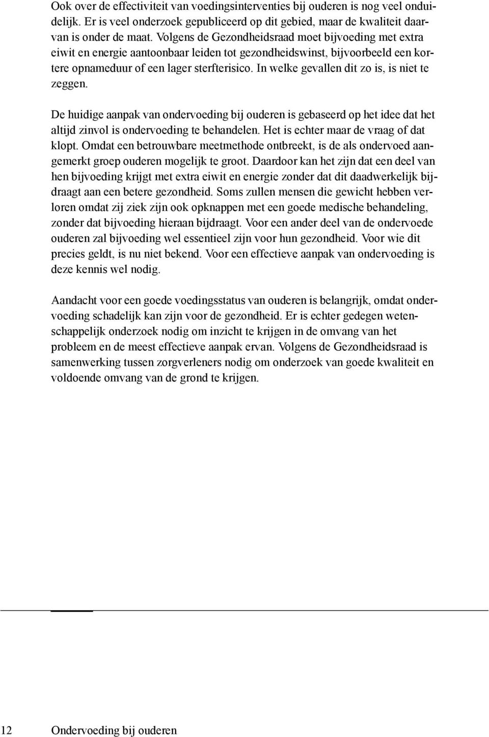 In welke gevallen dit zo is, is niet te zeggen. De huidige aanpak van ondervoeding bij ouderen is gebaseerd op het idee dat het altijd zinvol is ondervoeding te behandelen.