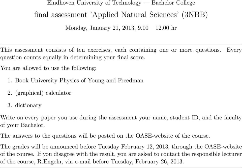 Book University Physics of Young and Freedman 2. (graphical) calculator 3. dictionary Write on every paper you use during the assessment your name, student ID, and the faculty of your Bachelor.