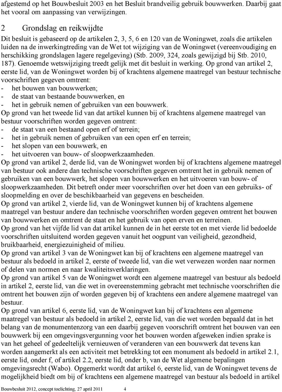 (vereenvoudiging en herschikking grondslagen lagere regelgeving) (Stb. 2009, 324, zoals gewijzigd bij Stb. 2010, 187). Genoemde wetswijziging treedt gelijk met dit besluit in werking.